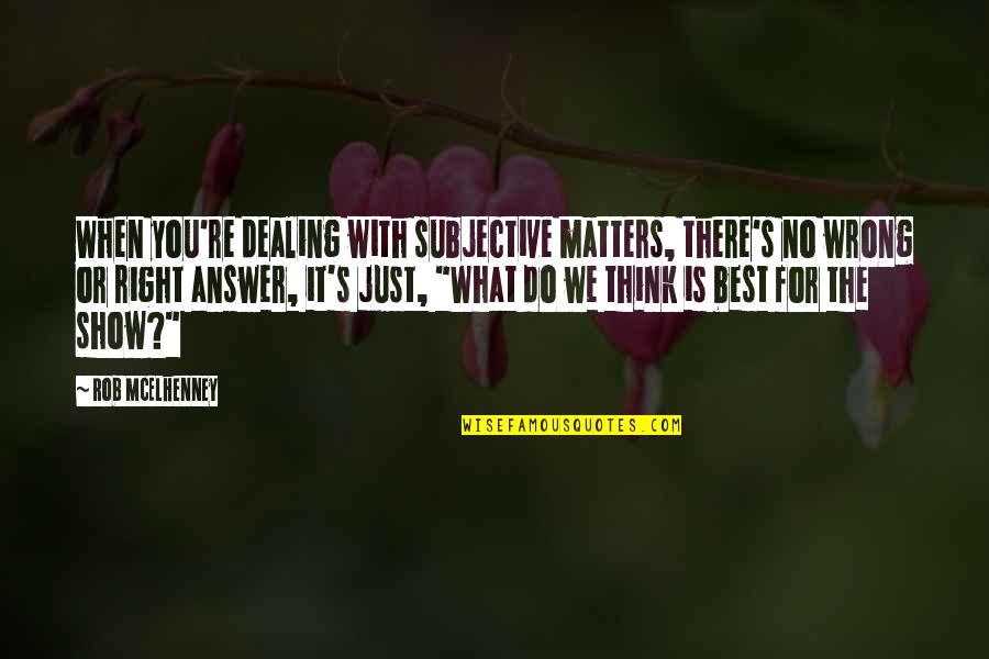 What Best For You Quotes By Rob McElhenney: When you're dealing with subjective matters, there's no