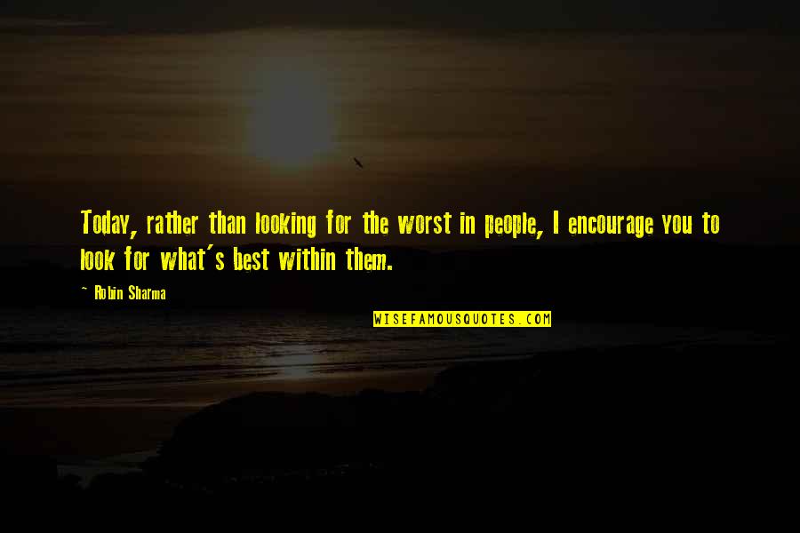What Best For You Quotes By Robin Sharma: Today, rather than looking for the worst in