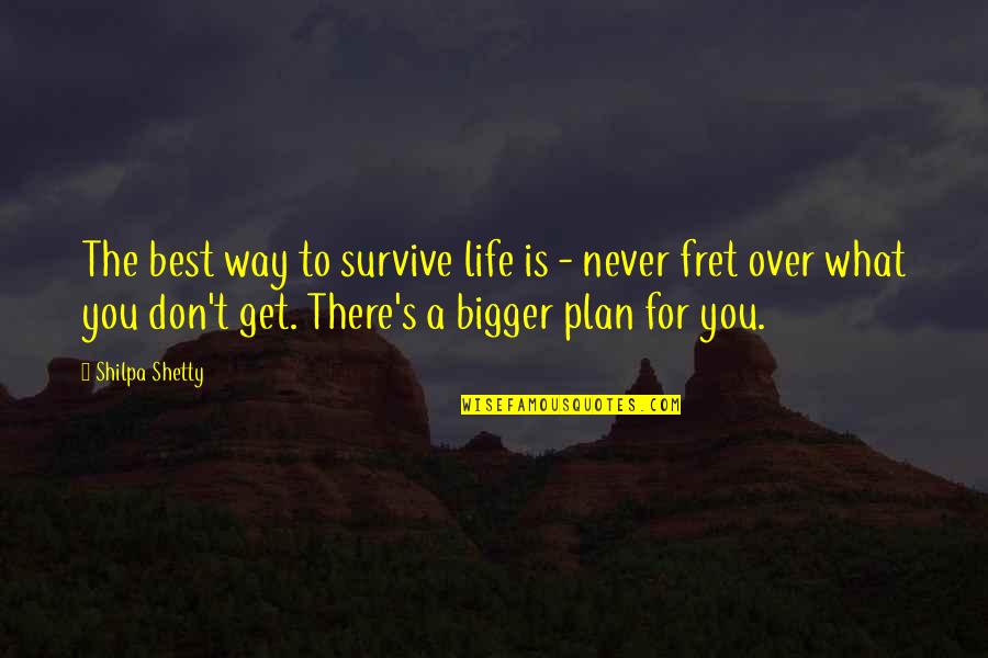 What Best For You Quotes By Shilpa Shetty: The best way to survive life is -