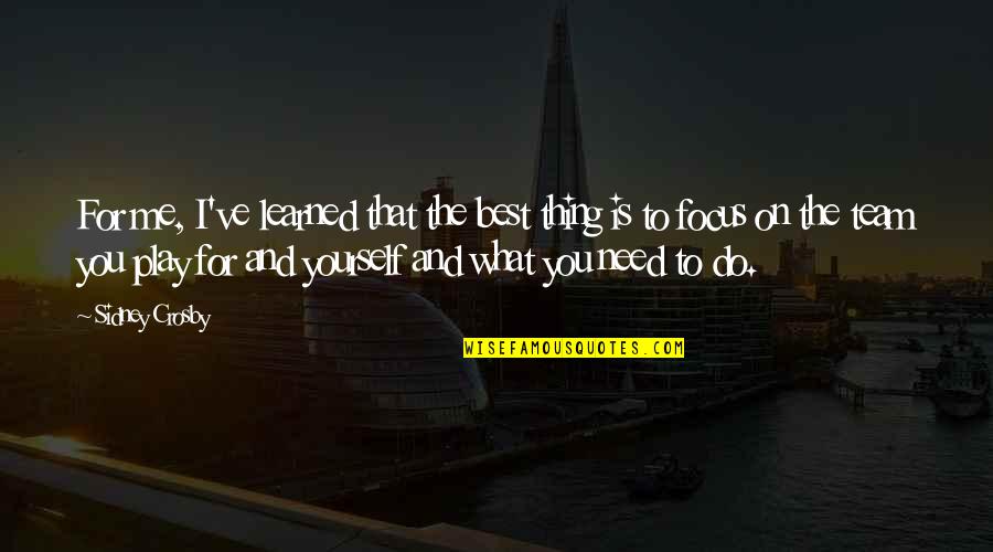 What Best For You Quotes By Sidney Crosby: For me, I've learned that the best thing