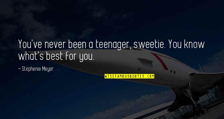 What Best For You Quotes By Stephenie Meyer: You've never been a teenager, sweetie. You know