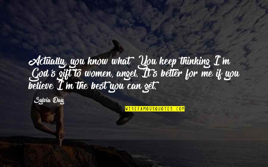 What Best For You Quotes By Sylvia Day: Actually, you know what? You keep thinking I'm