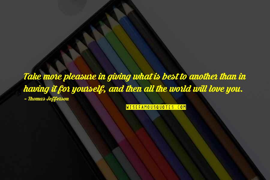 What Best For You Quotes By Thomas Jefferson: Take more pleasure in giving what is best