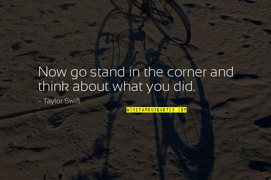 What Better Time Than Now Quotes By Taylor Swift: Now go stand in the corner and think What Better Time Than Now Quotes By Taylor Swift: Now go stand in the corner and think