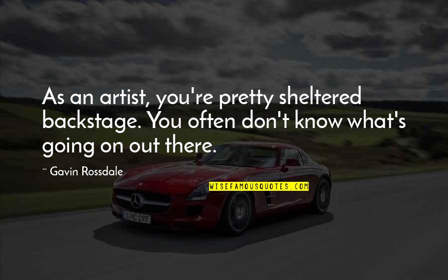 What Brings You Happiness Quotes By Gavin Rossdale: As an artist, you're pretty sheltered backstage. You What Brings You Happiness Quotes By Gavin Rossdale: As an artist, you're pretty sheltered backstage. You