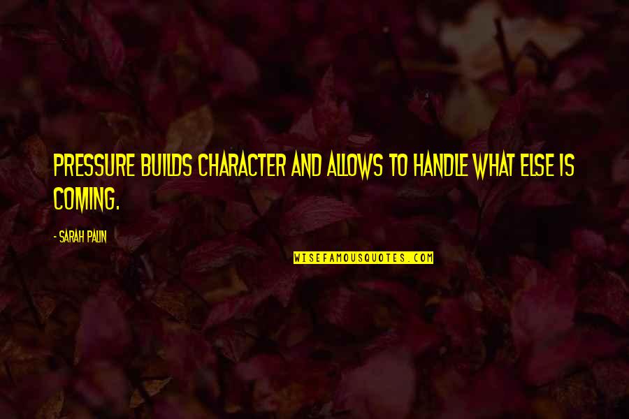 What Builds Character Quotes By Sarah Palin: Pressure builds character and allows to handle what