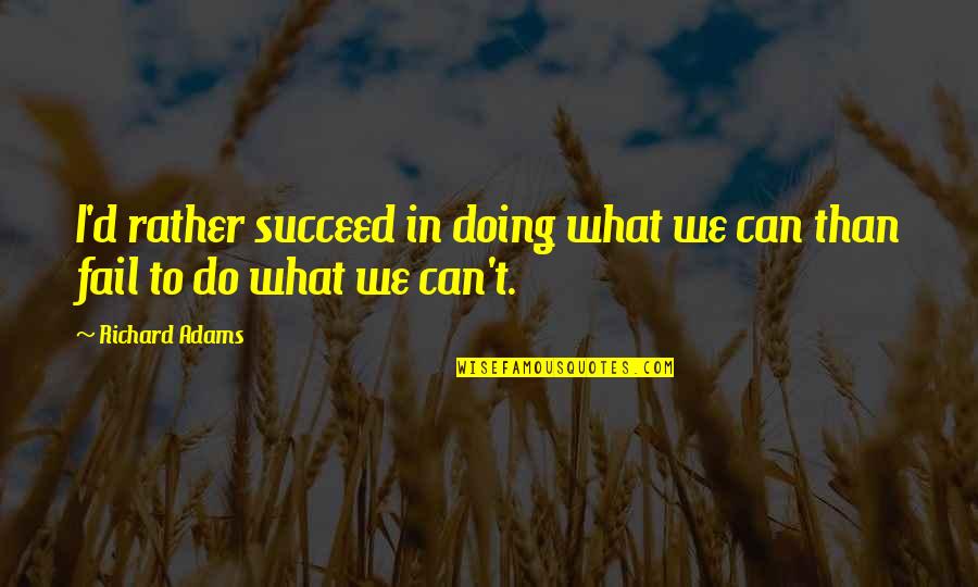 What Can We Do Quotes By Richard Adams: I'd rather succeed in doing what we can