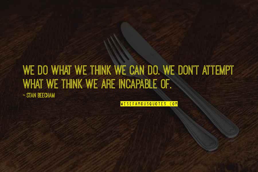 What Can We Do Quotes By Stan Beecham: We do what we think we can do.