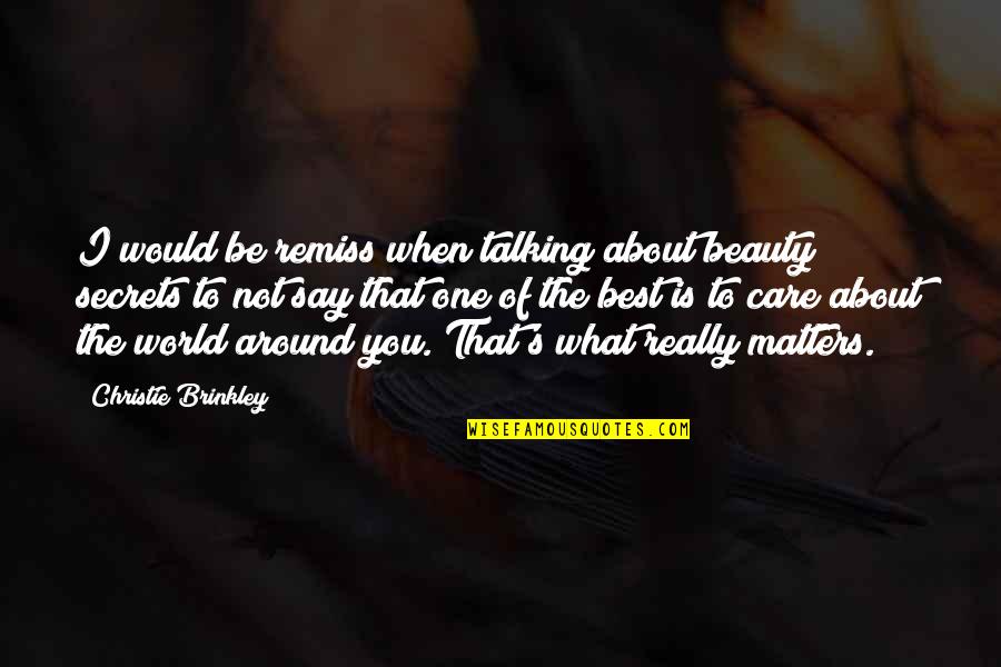 What Care Is Quotes By Christie Brinkley: I would be remiss when talking about beauty What Care Is Quotes By Christie Brinkley: I would be remiss when talking about beauty