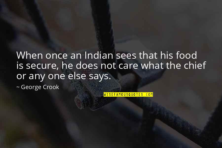 What Care Is Quotes By George Crook: When once an Indian sees that his food What Care Is Quotes By George Crook: When once an Indian sees that his food
