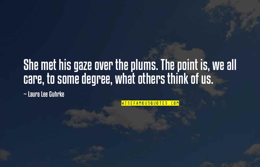 What Care Is Quotes By Laura Lee Guhrke: She met his gaze over the plums. The What Care Is Quotes By Laura Lee Guhrke: She met his gaze over the plums. The