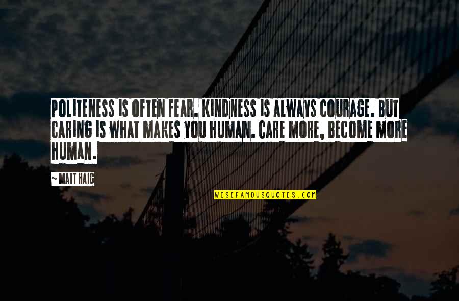 What Care Is Quotes By Matt Haig: Politeness is often fear. Kindness is always courage.