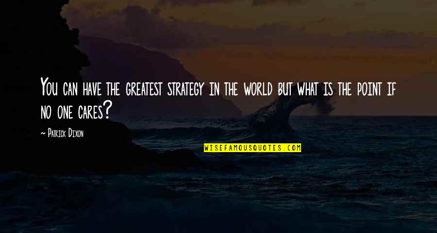 What Care Is Quotes By Patrick Dixon: You can have the greatest strategy in the What Care Is Quotes By Patrick Dixon: You can have the greatest strategy in the