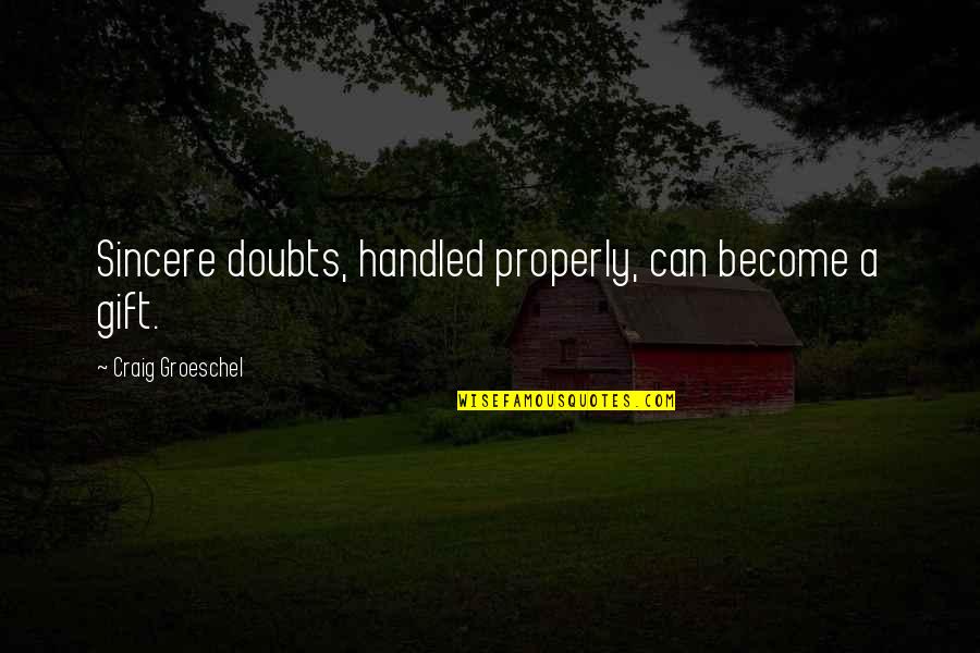 What Causes Happiness Quotes By Craig Groeschel: Sincere doubts, handled properly, can become a gift. What Causes Happiness Quotes By Craig Groeschel: Sincere doubts, handled properly, can become a gift.