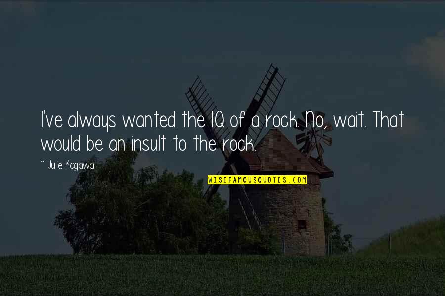 What Causes Love Quotes By Julie Kagawa: I've always wanted the IQ of a rock.