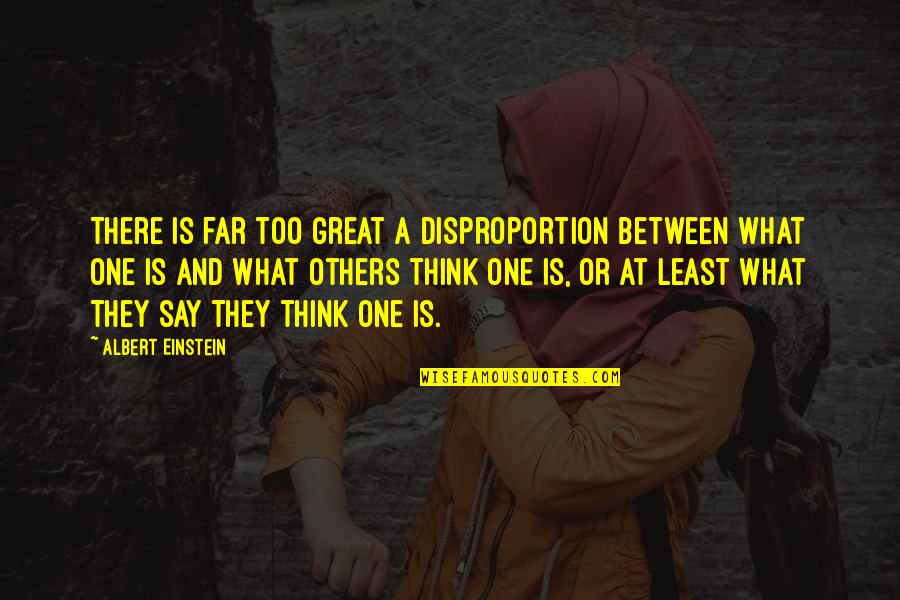 What Causes Stress Quotes By Albert Einstein: There is far too great a disproportion between What Causes Stress Quotes By Albert Einstein: There is far too great a disproportion between