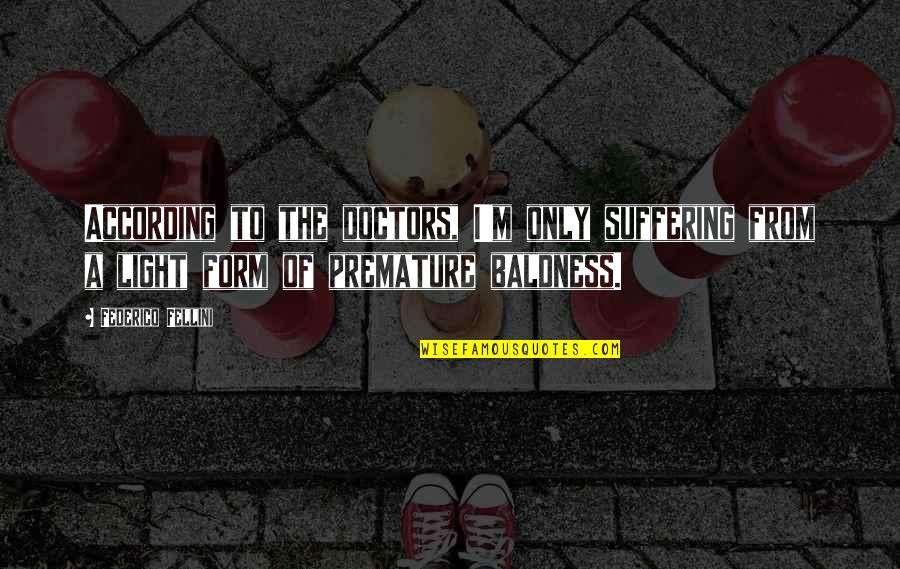 What Causes Stress Quotes By Federico Fellini: According to the doctors, I'm only suffering from