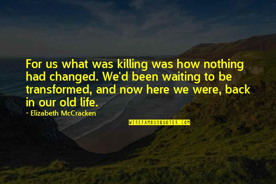 What Changed My Life Quotes By Elizabeth McCracken: For us what was killing was how nothing