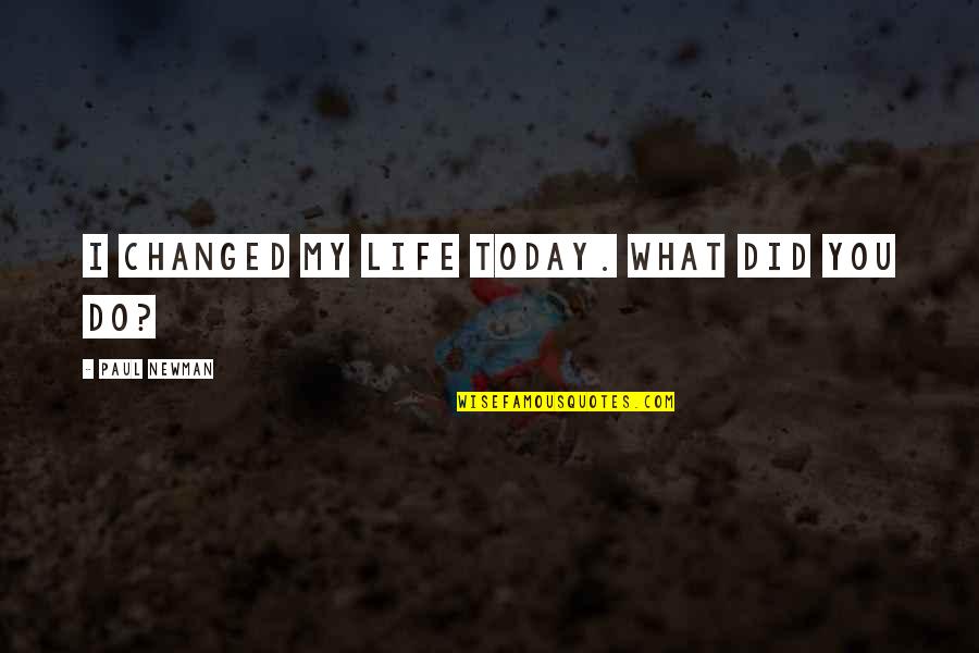 What Changed My Life Quotes By Paul Newman: I changed my life today. What did you