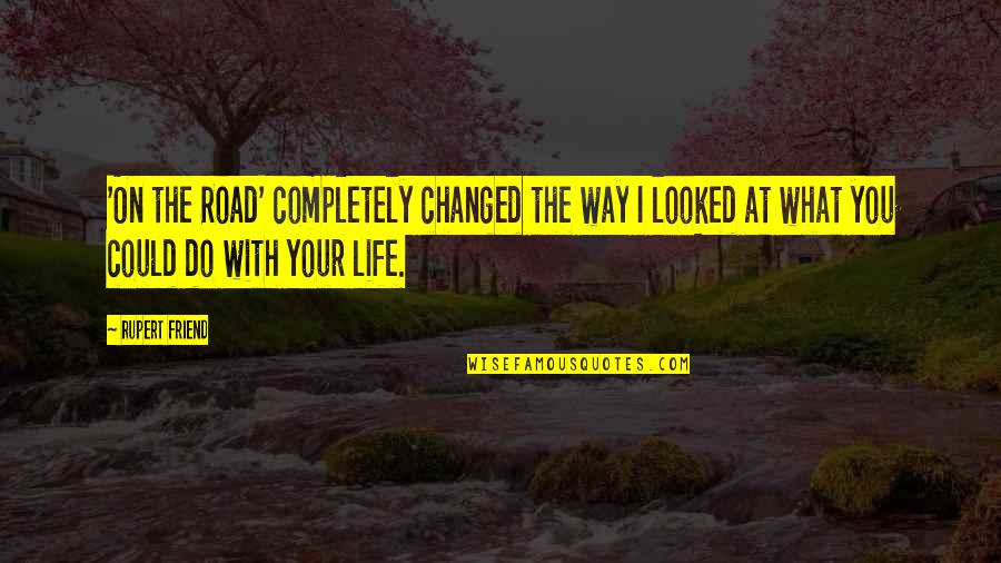 What Changed My Life Quotes By Rupert Friend: 'On the Road' completely changed the way I