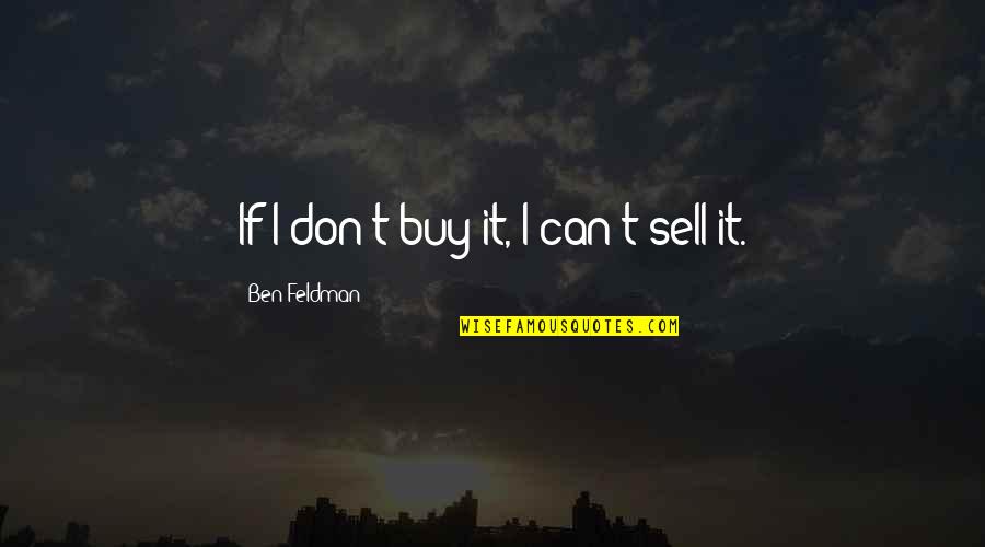 What Cheer Iowa Quotes By Ben Feldman: If I don't buy it, I can't sell What Cheer Iowa Quotes By Ben Feldman: If I don't buy it, I can't sell