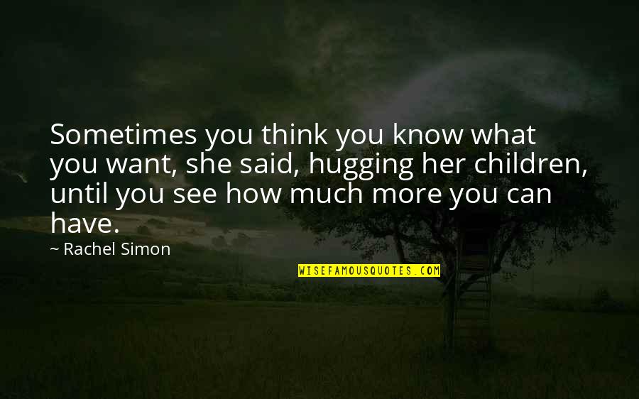 What Children Want Quotes By Rachel Simon: Sometimes you think you know what you want, What Children Want Quotes By Rachel Simon: Sometimes you think you know what you want,