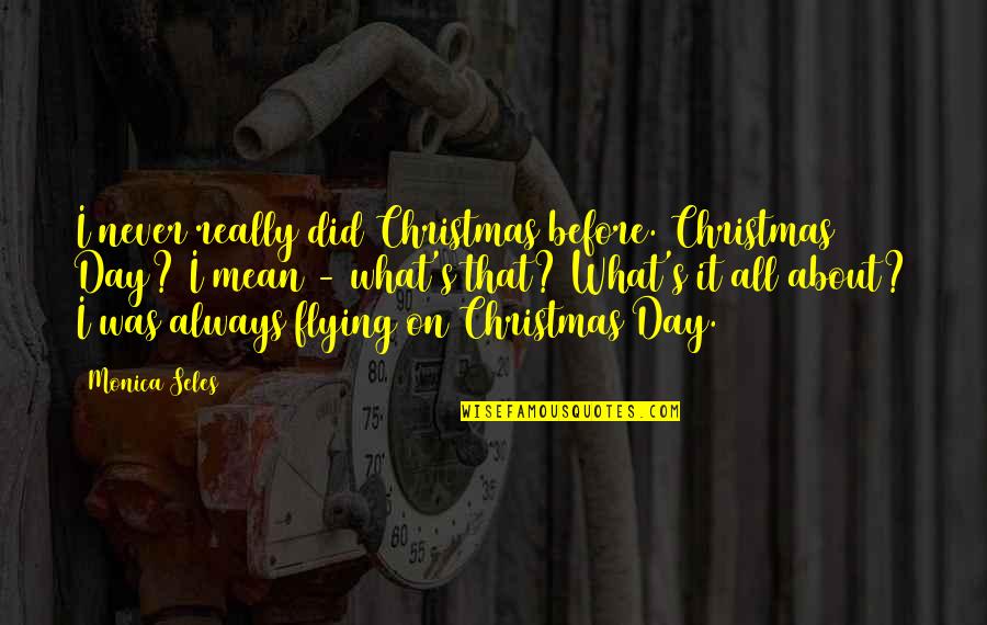 What Christmas Is All About Quotes By Monica Seles: I never really did Christmas before. Christmas Day?