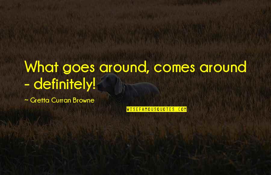 What Comes Around Goes Around Quotes By Gretta Curran Browne: What goes around, comes around - definitely!