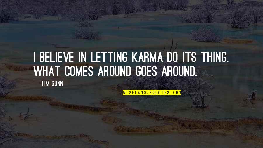 What Comes Around Goes Around Quotes By Tim Gunn: I believe in letting karma do its thing.