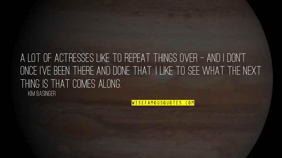 What Comes Next Quotes By Kim Basinger: A lot of actresses like to repeat things