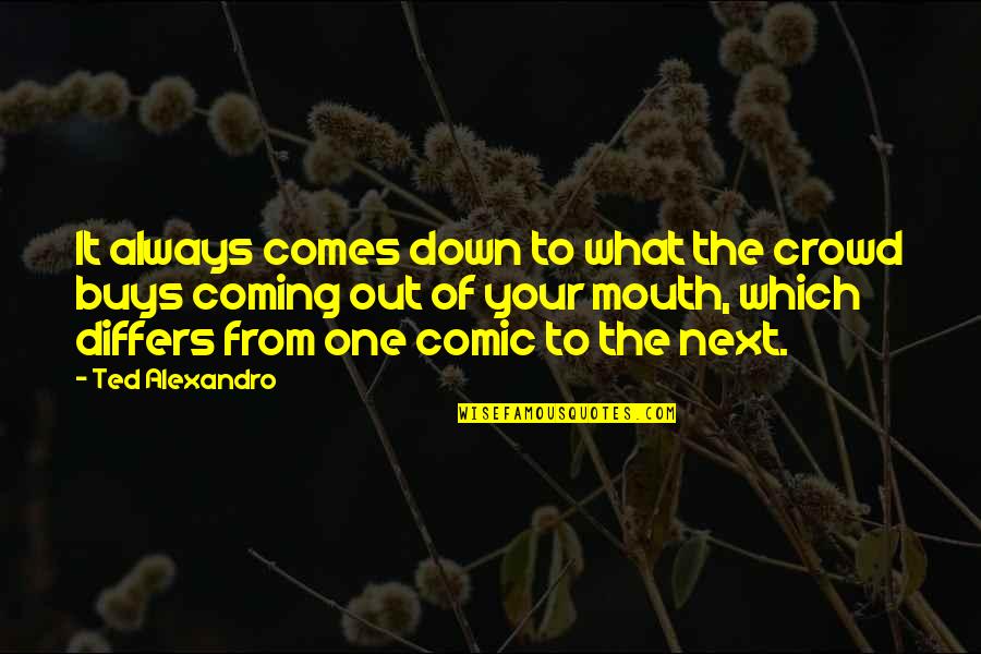 What Comes Next Quotes By Ted Alexandro: It always comes down to what the crowd