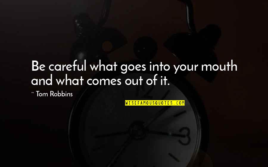 What Comes Out Of Your Mouth Quotes By Tom Robbins: Be careful what goes into your mouth and