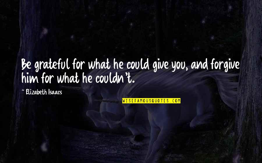 What Could Be Quotes By Elizabeth Isaacs: Be grateful for what he could give you,