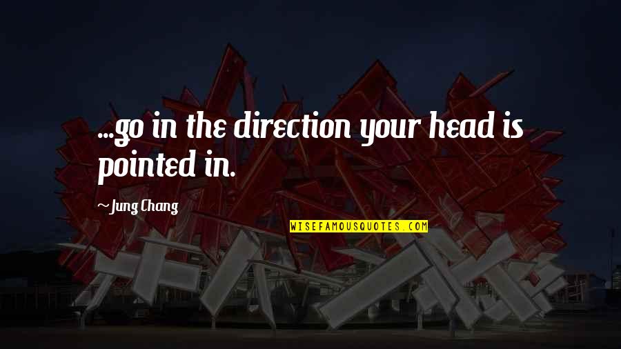 What Could Have Been Love Quotes By Jung Chang: ...go in the direction your head is pointed What Could Have Been Love Quotes By Jung Chang: ...go in the direction your head is pointed