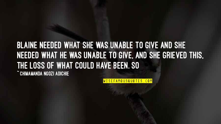 What Could Of Been Quotes By Chimamanda Ngozi Adichie: Blaine needed what she was unable to give