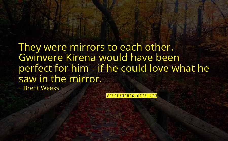 What Could've Been Quotes By Brent Weeks: They were mirrors to each other. Gwinvere Kirena
