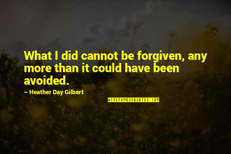 What Could've Been Quotes By Heather Day Gilbert: What I did cannot be forgiven, any more