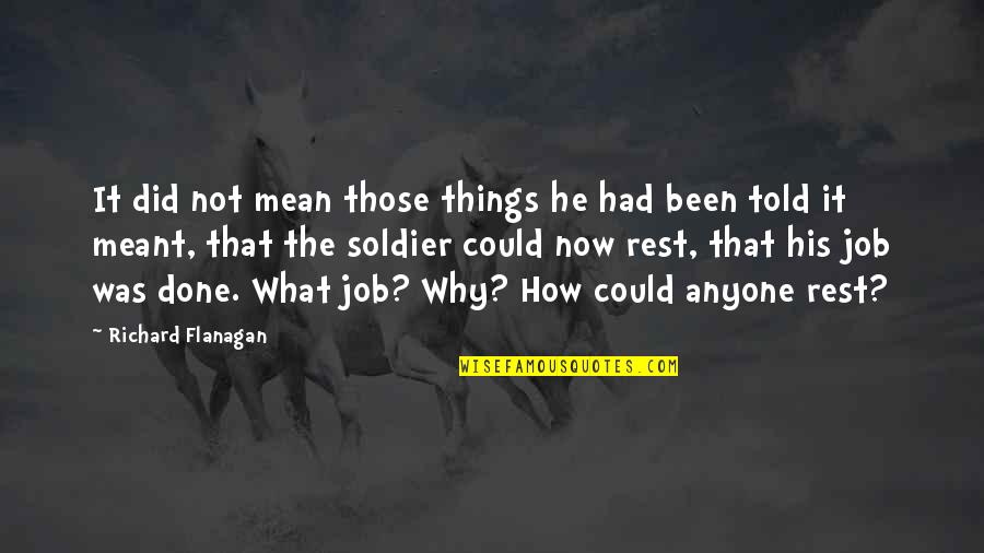 What Could've Been Quotes By Richard Flanagan: It did not mean those things he had