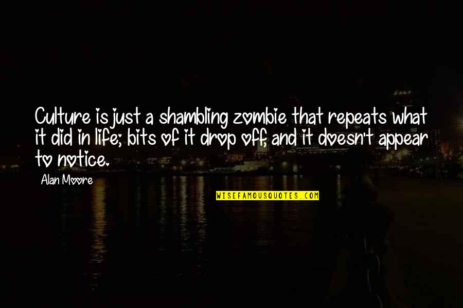 What Culture Is Quotes By Alan Moore: Culture is just a shambling zombie that repeats What Culture Is Quotes By Alan Moore: Culture is just a shambling zombie that repeats