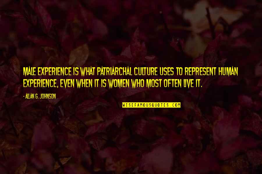 What Culture Is Quotes By Allan G. Johnson: Male experience is what patriarchal culture uses to What Culture Is Quotes By Allan G. Johnson: Male experience is what patriarchal culture uses to