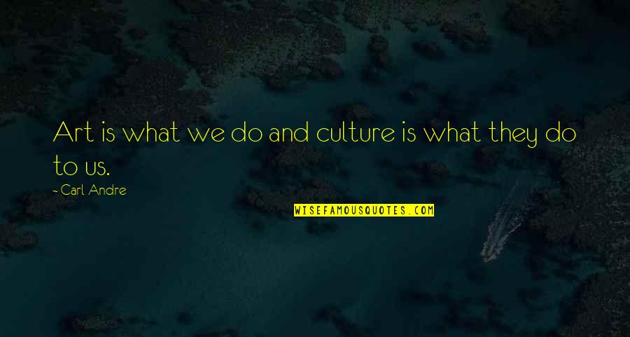 What Culture Is Quotes By Carl Andre: Art is what we do and culture is What Culture Is Quotes By Carl Andre: Art is what we do and culture is