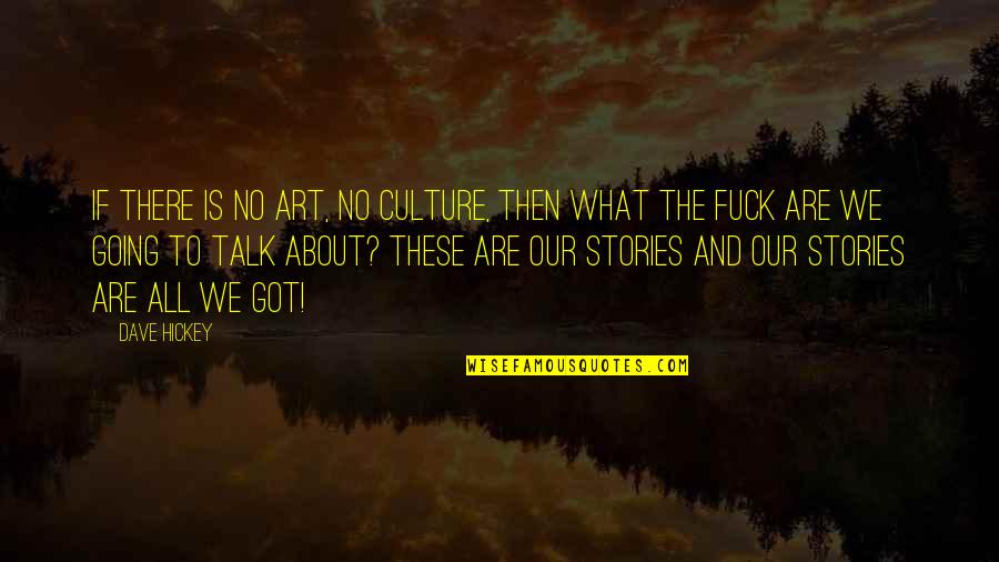 What Culture Is Quotes By Dave Hickey: If there is no art, no culture, then