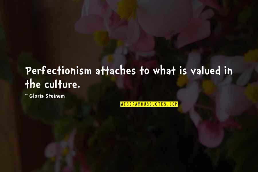 What Culture Is Quotes By Gloria Steinem: Perfectionism attaches to what is valued in the