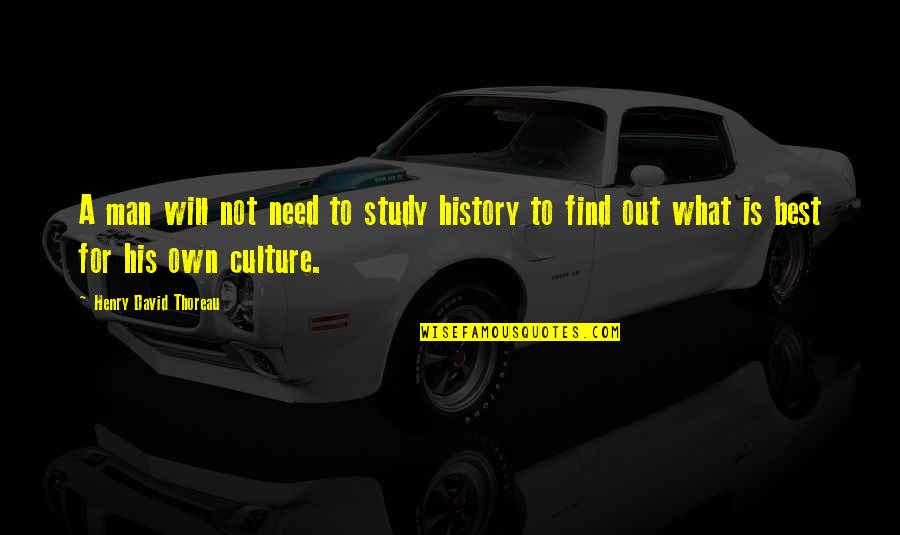 What Culture Is Quotes By Henry David Thoreau: A man will not need to study history What Culture Is Quotes By Henry David Thoreau: A man will not need to study history