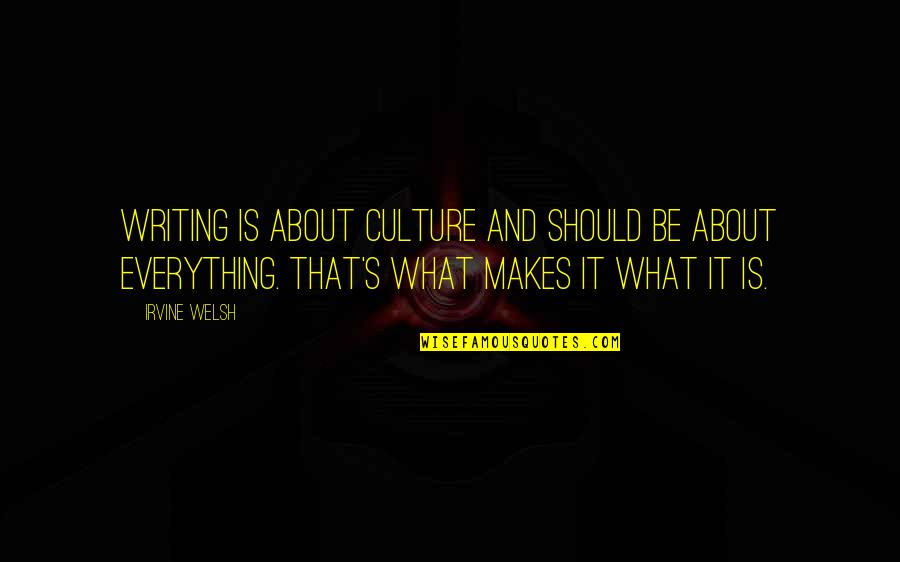 What Culture Is Quotes By Irvine Welsh: Writing is about culture and should be about