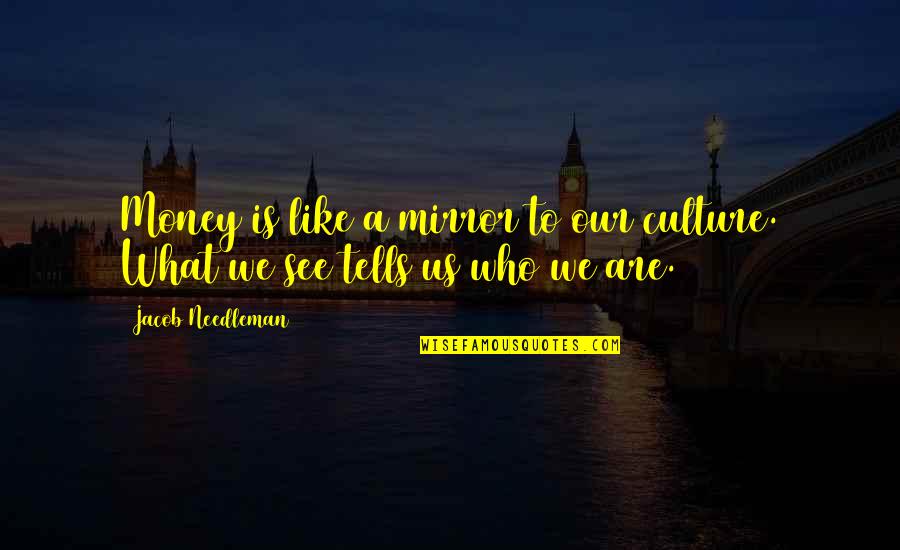 What Culture Is Quotes By Jacob Needleman: Money is like a mirror to our culture.