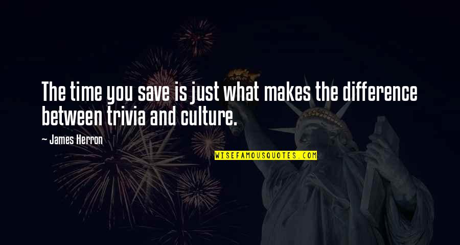 What Culture Is Quotes By James Herron: The time you save is just what makes