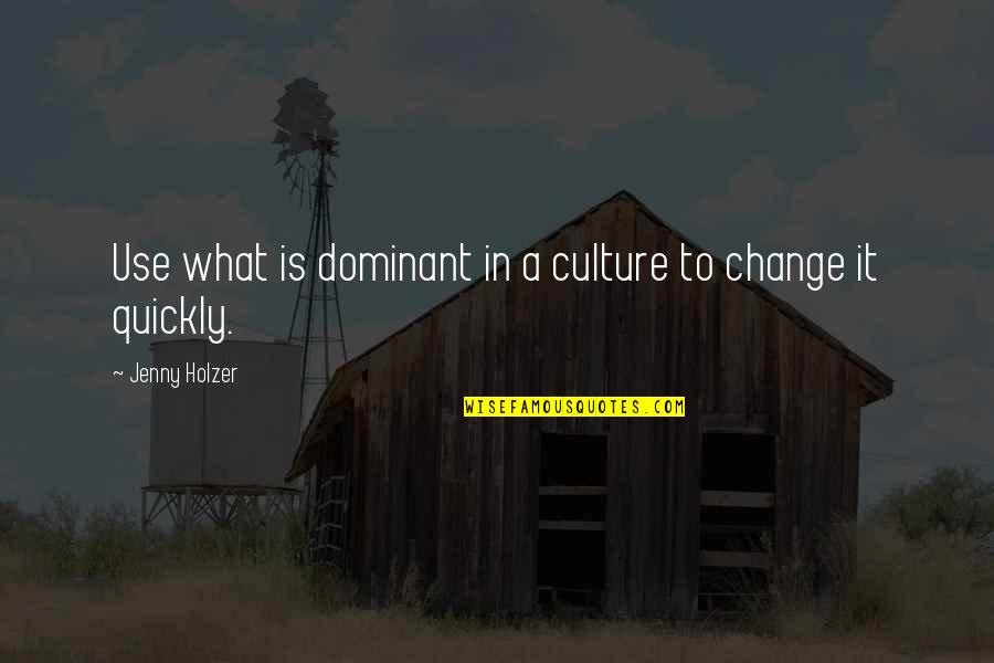What Culture Is Quotes By Jenny Holzer: Use what is dominant in a culture to What Culture Is Quotes By Jenny Holzer: Use what is dominant in a culture to