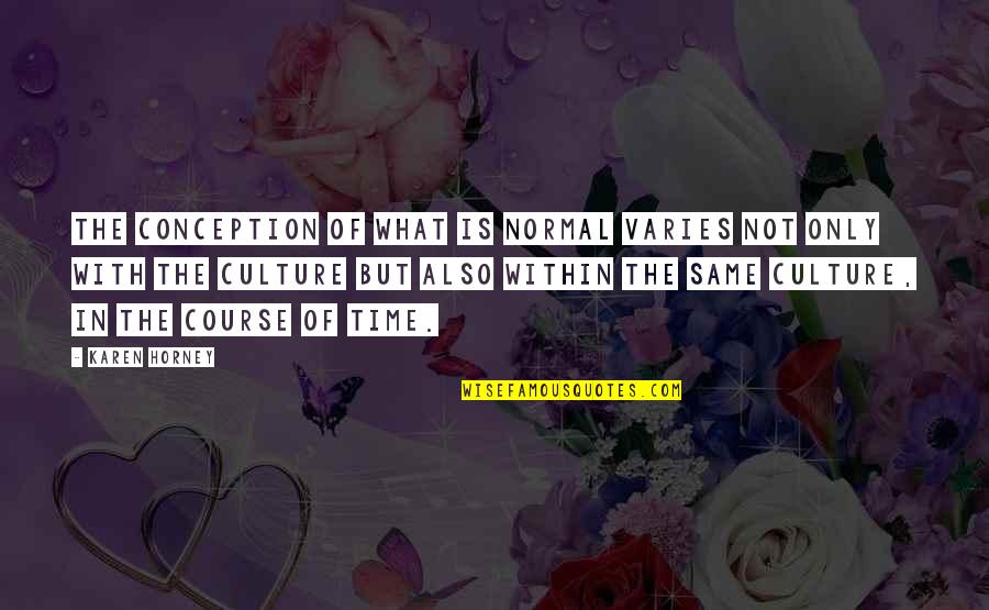 What Culture Is Quotes By Karen Horney: The conception of what is normal varies not What Culture Is Quotes By Karen Horney: The conception of what is normal varies not