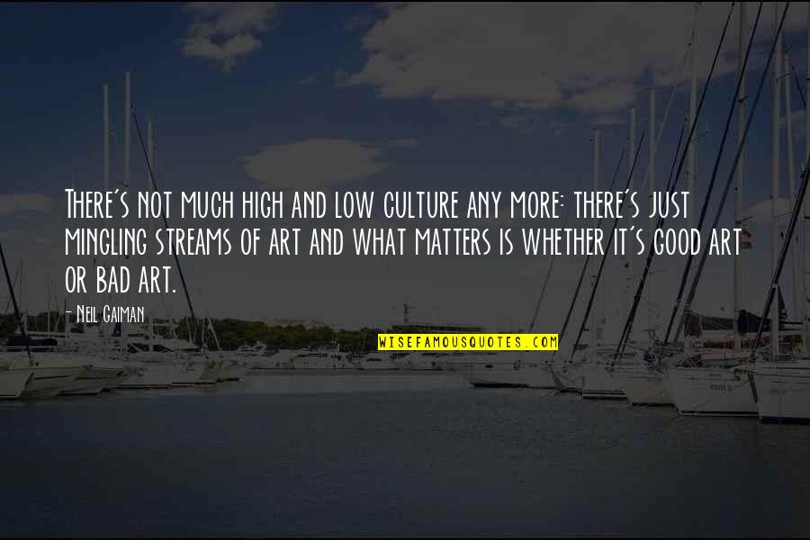 What Culture Is Quotes By Neil Gaiman: There's not much high and low culture any